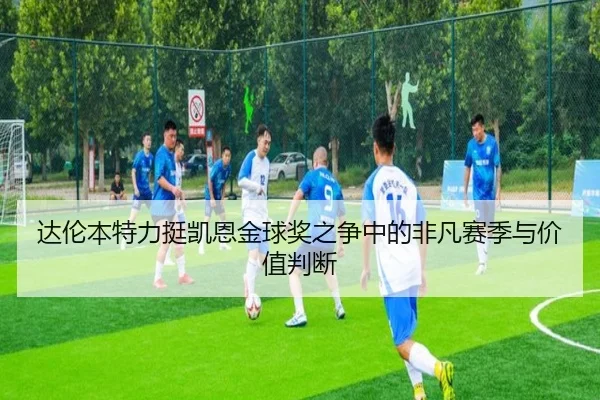 达伦本特力挺凯恩金球奖之争中的非凡赛季与价值判断